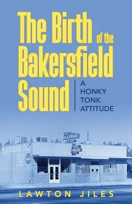 A Bakersfield Sound születése: A Honky Tonk Attitude - The Birth of the Bakersfield Sound: A Honky Tonk Attitude