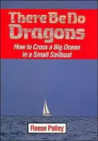 There Be No Dragons: Hogyan kelhetünk át egy nagy óceánon egy kis vitorlással? - There Be No Dragons: How to Cross a Big Ocean in a Small Sailboat