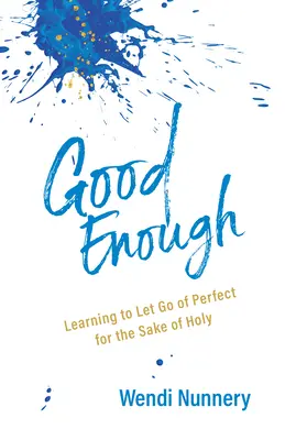 Elég jó: Learning to Let Go of Perfect for the Sake of Holy (Megtanulni elengedni a tökéletességet a szent érdekében) - Good Enough: Learning to Let Go of Perfect for the Sake of Holy