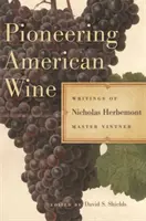 Az amerikai bor úttörője: Nicholas Herbemont, a borászmester írásai - Pioneering American Wine: Writings of Nicholas Herbemont, Master Viticulturist