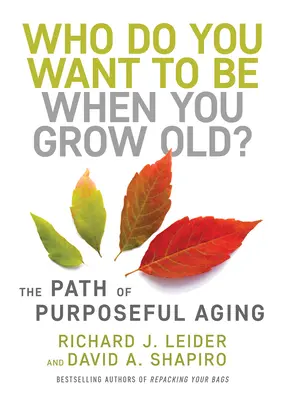 Ki akarsz lenni, ha megöregszel?: A céltudatos öregedés útja - Who Do You Want to Be When You Grow Old?: The Path of Purposeful Aging