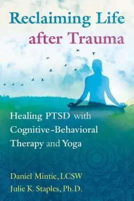 Az élet visszaszerzése trauma után: Ptsd gyógyítása kognitív viselkedésterápiával és jógával - Reclaiming Life After Trauma: Healing Ptsd with Cognitive-Behavioral Therapy and Yoga