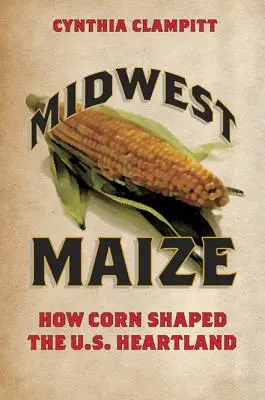 Midwest Maize: Hogyan alakította a kukorica az Egyesült Államok szívét? - Midwest Maize: How Corn Shaped the U.S. Heartland