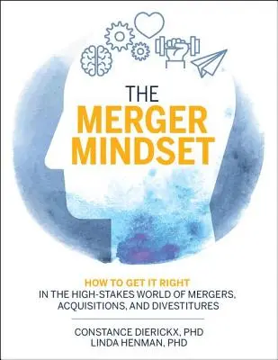 A fúziós gondolkodásmód: Hogyan tegyük helyesen a fúziók, felvásárlások és elidegenítések nagy tétekkel teli világában? - The Merger Mindset: How to Get It Right in the High-Stakes World of Mergers, Acquisitions, and Divestitures