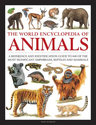 Állatok, A világ enciklopédiája - Referencia és azonosítási útmutató a 840 legjelentősebb kétéltű, hüllő és emlős fajhoz. - Animals, The World Encyclopedia of - A reference and identification guide to 840 of the most significant amphibians, reptiles and mammals