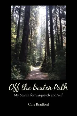 Letérve a kitaposott ösvényről: A jeti és az én keresése - Off the Beaten Path: My Search for Sasquatch and Self
