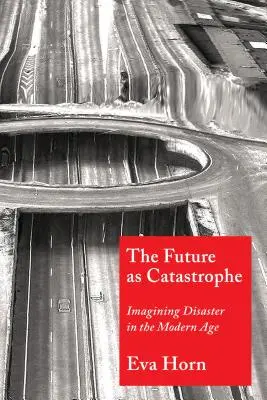 A jövő mint katasztrófa: Katasztrófa a modern korban - The Future as Catastrophe: Imagining Disaster in the Modern Age