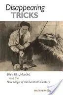 Eltűnő trükkök: A némafilm, Houdini és a huszadik század új mágiája - Disappearing Tricks: Silent Film, Houdini, and the New Magic of the Twentieth Century