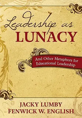 A vezetés mint téboly: And Other Metaphors for Educational Leadership - Leadership as Lunacy: And Other Metaphors for Educational Leadership