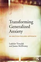 A generalizált szorongás átalakítása: Egy érzelemközpontú megközelítés - Transforming Generalized Anxiety: An Emotion-Focused Approach