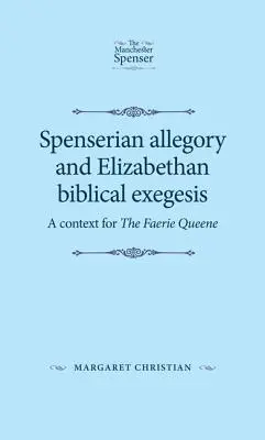 Spenseri allegória és az Erzsébet-kori bibliai exegézis: A Faerie Queene kontextusa - Spenserian Allegory and Elizabethan Biblical Exegesis: A Context for the Faerie Queene