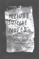 Teenage Suicide Notes (Tizenéves öngyilkossági jegyzetek): Az önkárosítás etnográfiája - Teenage Suicide Notes: An Ethnography of Self-Harm