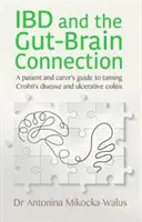 IBD és a bél-agy kapcsolat - A beteg és az ápoló útmutatója a Crohn-betegség és a fekélyes vastagbélgyulladás megzabolázásához - IBD and the Gut-Brain Connection - A patient's and carer's guide to taming Crohn's disease and ulcerative colitis