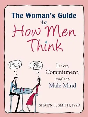 Průvodce ženami o tom, jak myslí muži: Láska, závazky a mužská mysl: Průvodce mužským myšlením - The Woman's Guide to How Men Think: Love, Commitment, and the Male Mind
