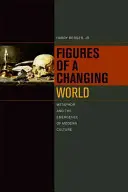 Egy változó világ alakjai: A metafora és a modern kultúra kialakulása - Figures of a Changing World: Metaphor and the Emergence of Modern Culture