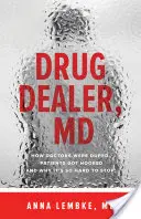 Drogdíler, MD: Hogyan verték át az orvosokat, hogyan akadtak rá a betegek, és miért olyan nehéz leállni vele - Drug Dealer, MD: How Doctors Were Duped, Patients Got Hooked, and Why It's So Hard to Stop