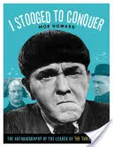 Hódítani akartam: A három mumus vezérének önéletrajza - I Stooged to Conquer: The Autobiography of the Leader of the Three Stooges