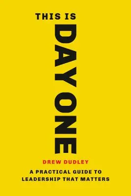 Ez az első nap: Gyakorlati útmutató a vezetői tevékenységhez, amely számít - This Is Day One: A Practical Guide to Leadership That Matters