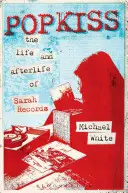 Popkiss: Sarah Records élete és utóélete - Popkiss: The Life and Afterlife of Sarah Records