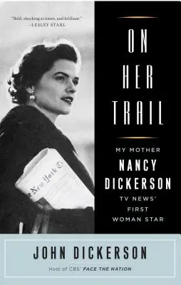 Az ő nyomában: Anyám, Nancy Dickerson, a tévéhíradók első női sztárja - On Her Trail: My Mother, Nancy Dickerson, TV News' First Woman Star