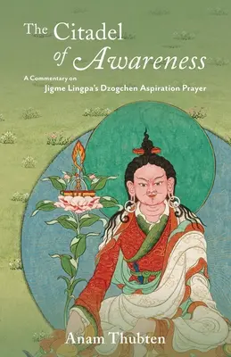 A tudatosság fellegvára: Jigme Lingpa Dzogcsen törekvési imájának kommentárja - The Citadel of Awareness: A Commentary on Jigme Lingpa's Dzogchen Aspiration Prayer