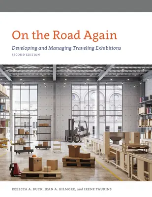 On the Road Again: Vándorkiállítások fejlesztése és menedzselése, második kiadás - On the Road Again: Developing and Managing Traveling Exhibitions, Second Edition