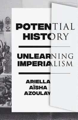 Potenciális történelem: Unlearning Imperialism - Potential History: Unlearning Imperialism