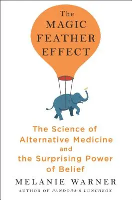 Varázstoll-hatás - Az alternatív gyógyászat tudománya és a hit meglepő ereje - Magic Feather Effect - The Science of Alternative Medicine and the Surprising Power of Belief