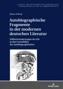 Önéletrajzi töredékek az újkori német irodalomban: Az én önállósulása az önéletrajzi határesetekben - Autobiographische Fragmente in Der Modernen Deutschen Literatur: Selbstinszenierungen Des Ich in Den Grenzfaellen Des Autobiographischen