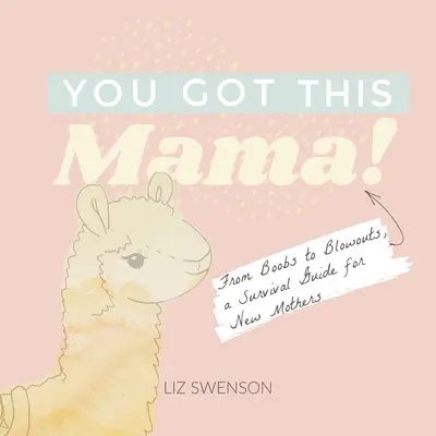 Megkapod, mama! Túlélési útmutató újdonsült anyáknak a ciciktől a kifulladásig - You Got This, Mama!: From Boobs to Blowouts, a Survival Guide for New Mothers