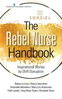 A lázadó nővér kézikönyve: Inspiráló történetek műszakmegszakítóktól - The Rebel Nurse Handbook: Inspirational Stories by Shift Disruptors