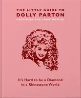 A kis útmutató Dolly Partonhoz: Dolly Parton: Nehéz gyémántnak lenni egy strasszköves világban - The Little Guide to Dolly Parton: It's Hard to Be a Diamond in a Rhinestone World