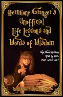 Hermione Granger nem hivatalos életleckéi és bölcsességei: Mit mondana Hermione (a Harry Potter-sorozatból)? - Hermione Granger's Unofficial Life Lessons and Words of Wisdom: What Would Hermione (from the Harry Potter Series) Say?