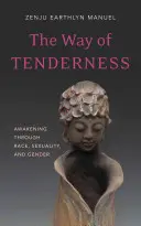 A gyengédség útja: Ébredés a fajon, a szexualitáson és a nemen keresztül - The Way of Tenderness: Awakening Through Race, Sexuality, and Gender