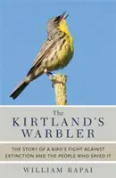 A Kirtland's Warbler: Egy madár küzdelme a kihalás ellen, és az emberek, akik megmentették. - The Kirtland's Warbler: The Story of a Bird's Fight Against Extinction and the People Who Saved It