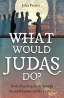 Mit tenne Júdás? A hit megértése a hitetlenek leghíresebbikén keresztül - What Would Judas Do?: Understanding Faith Through the Most Famous of the Faithless