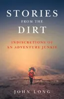 Történetek a mocsokból: Egy kalandmániás indiszkréciói - Stories from the Dirt: Indiscretions of an Adventure Junkie