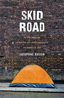 Skid Road: Az egészség és a hajléktalanság határán egy amerikai városban - Skid Road: On the Frontier of Health and Homelessness in an American City