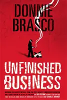 Donnie Brasco: Nedokončená práce: Šokující odtajněné detaily z největší tajné operace FBI a krvavá časová osa pádu FBI. - Donnie Brasco: Unfinished Business: Shocking Declassified Details from the Fbi's Greatest Undercover Operation and a Bloody Timeline of the Fall of th
