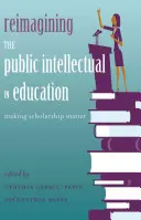 A közértelmiség újragondolása az oktatásban; az ösztöndíj jelentőségének növelése - Reimagining the Public Intellectual in Education; Making Scholarship Matter