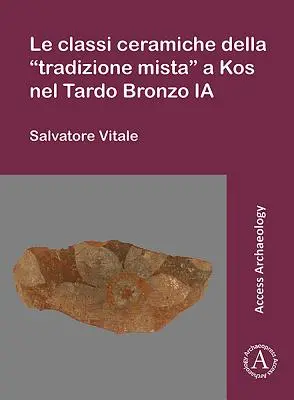 Le Classi Ceramiche Della 'Tradizione Mista' a Kos Nel Tardo Bronzo Ia