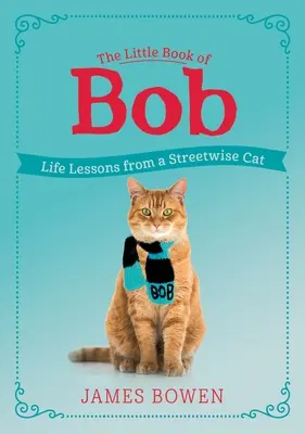 Bob kis könyve: Életleckék egy utcai macskától - The Little Book of Bob: Life Lessons from a Streetwise Cat