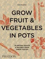 Gyümölcs- és zöldségtermesztés cserépben: Nagy Dixtertől származó ültetési tanácsok és receptek. - Grow Fruit & Vegetables in Pots: Planting Advice & Recipes from Great Dixter