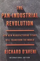 Páneurópai ipari forradalom (nemzetközi kiadás) - Hogyan alakítják át a világot az új gyártási titánok - Pan-Industrial Revolution (International Edition) - How New Manufacturing Titans Will Transform the World