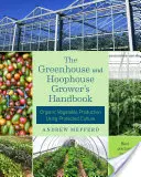 Az üvegházi és melegházi termesztők kézikönyve: Organikus zöldségtermesztés védett kultúra alkalmazásával - The Greenhouse and Hoophouse Grower's Handbook: Organic Vegetable Production Using Protected Culture