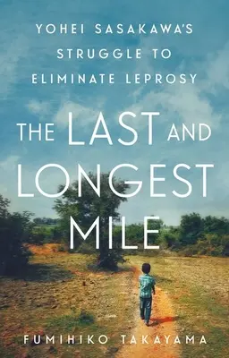 Az utolsó és leghosszabb mérföld: Yohei Sasakawa küzdelme a lepra felszámolásáért - The Last and Longest Mile: Yohei Sasakawa's Struggle to Eliminate Leprosy