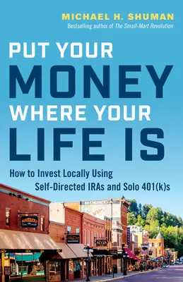 Tegye a pénzét oda, ahol az élete van: Hogyan fektessen be helyben az önirányított IRA-k és a szóló 401(K)-k segítségével? - Put Your Money Where Your Life Is: How to Invest Locally Using Self-Directed IRAs and Solo 401(K)s