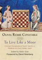 Úgy élni, mint egy mór: A muszlim identitás keresztény felfogása a középkori és kora újkori Spanyolországban - To Live Like a Moor: Christian Perceptions of Muslim Identity in Medieval and Early Modern Spain