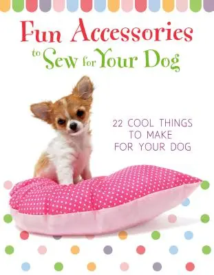 Szórakoztató kiegészítők a kutyádnak varrni - 23 menő dolog, amit a kutyádnak készíthetsz - Fun Accessories to Sew for Your Dog - 23 Cool Things to Make for Your Dog