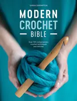 Modern horgolás biblia: Több mint 100 kortárs horgolási technika és öltés - Modern Crochet Bible: Over 100 Contemporary Crochet Techniques and Stitches